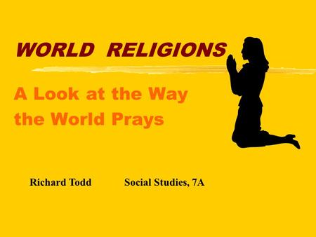 WORLD RELIGIONS A Look at the Way the World Prays Richard ToddSocial Studies, 7A.