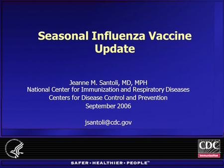 Seasonal Influenza Vaccine Update Jeanne M. Santoli, MD, MPH National Center for Immunization and Respiratory Diseases Centers for Disease Control and.