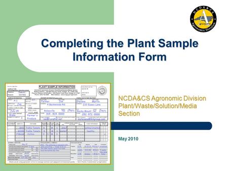 May 2010 Completing the Plant Sample Information Form NCDA&CS Agronomic Division Plant/Waste/Solution/Media Section.
