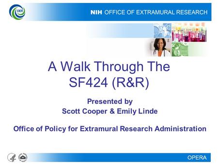 OPERA A Walk Through The SF424 (R&R) Presented by Scott Cooper & Emily Linde Office of Policy for Extramural Research Administration.