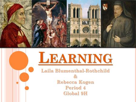 L EARNING Laila Blumenthal-Rothchild & Rebecca Kogen Period 4 Global 9H.