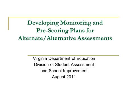 Developing Monitoring and Pre-Scoring Plans for Alternate/Alternative Assessments Virginia Department of Education Division of Student Assessment and School.