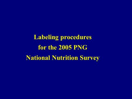 Labeling procedures for the 2005 PNG National Nutrition Survey.