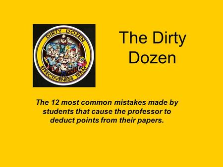 The Dirty Dozen The 12 most common mistakes made by students that cause the professor to deduct points from their papers.