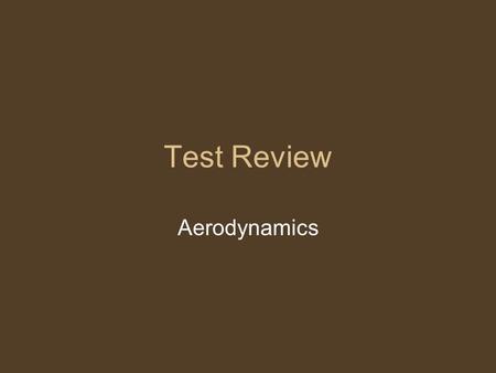 Test Review Aerodynamics. Aerodynamic forces Bernoulli's principle The relationship between the velocity and pressure exerted by a moving liquid is described.