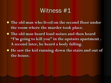 Witness #1 The old man who lived on the second floor under the room where the murder took place. The old man who lived on the second floor under the room.