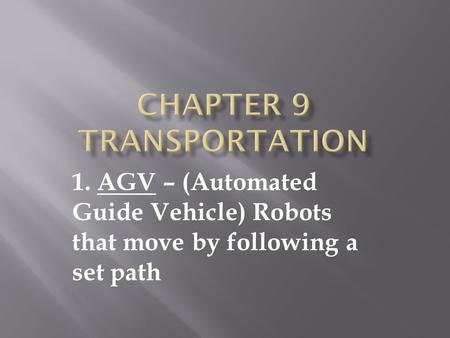 1. AGV – (Automated Guide Vehicle) Robots that move by following a set path.