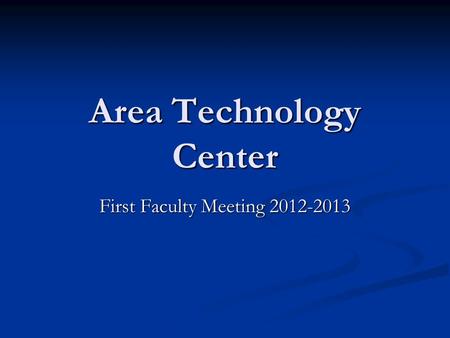 Area Technology Center First Faculty Meeting 2012-2013.