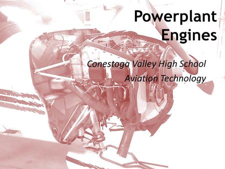 Conestoga Valley High School Aviation Technology Powerplant Engines.