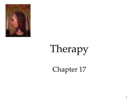 1 Therapy Chapter 17. 2 Therapy Evaluating Psychotherapies  The Effectiveness of Psychotherapy  The Relative Effectiveness of Different Therapies 