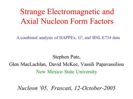 Strange Electromagnetic and Axial Nucleon Form Factors Stephen Pate, Glen MacLachlan, David McKee, Vassili Papavassiliou New Mexico State University Nucleon.