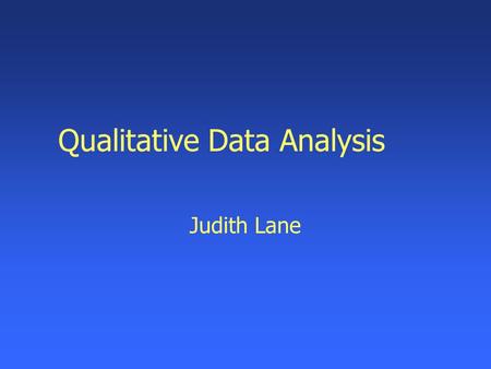 Qualitative Data Analysis Judith Lane Qualitative methods ê Interviews ê Questionnaires ê Focus groups ê Observation.