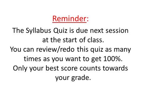 Reminder: The Syllabus Quiz is due next session at the start of class. You can review/redo this quiz as many times as you want to get 100%. Only your best.
