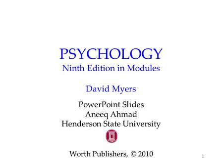 1 PSYCHOLOGY Ninth Edition in Modules David Myers PowerPoint Slides Aneeq Ahmad Henderson State University Worth Publishers, © 2010.