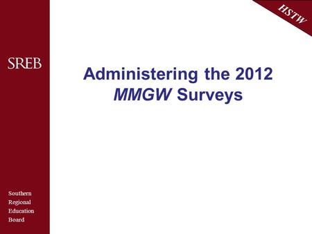 Southern Regional Education Board HSTW Administering the 2012 MMGW Surveys.