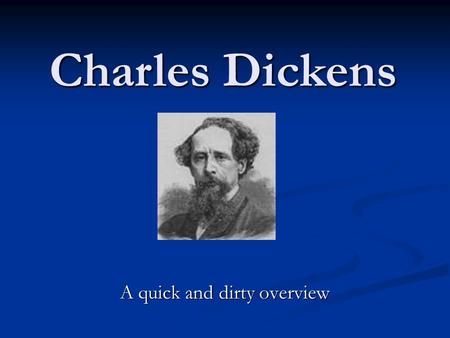 A quick and dirty overview Charles Dickens. Important Historical Background 48 years old when he wrote Great Expectations. 48 years old when he wrote.