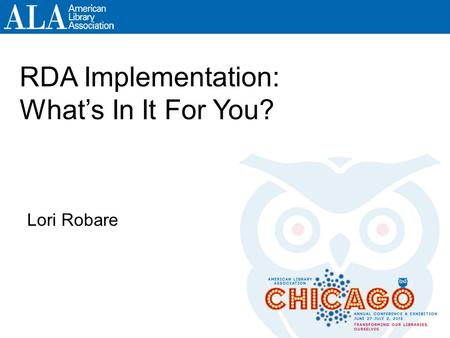 RDA Implementation: What’s In It For You? Lori Robare.