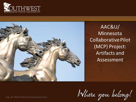 AAC&U/ Minnesota Collaborative Pilot (MCP) Project: Artifacts and Assessment Aug. 19, 2014 Professional Development Day 1.