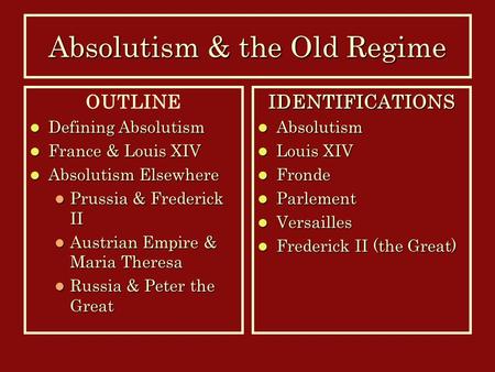 Absolutism & the Old Regime OUTLINE Defining Absolutism Defining Absolutism France & Louis XIV France & Louis XIV Absolutism Elsewhere Absolutism Elsewhere.