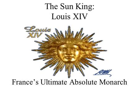 The Sun King: Louis XIV France’s Ultimate Absolute Monarch.