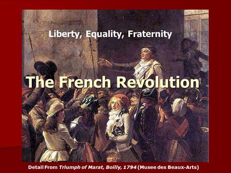 The French Revolution Detail From Triumph of Marat, Boilly, 1794 (Musee des Beaux-Arts) Play Marseilles Liberty, Equality, Fraternity.