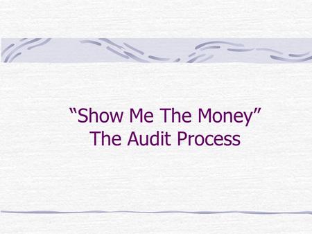 “Show Me The Money” The Audit Process. Learning Objectives Explain the purpose and importance of audit evidence. Describe the types evidence. Ensure that.