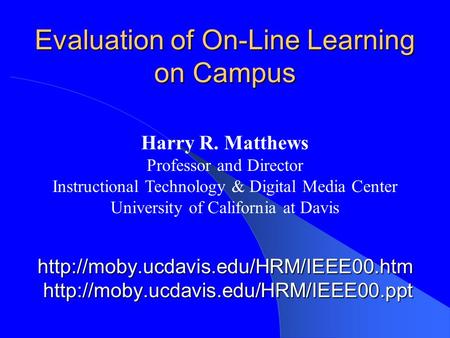Evaluation of On-Line Learning on Campus   Harry R. Matthews Professor and.