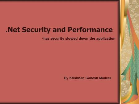 .Net Security and Performance -has security slowed down the application By Krishnan Ganesh Madras.