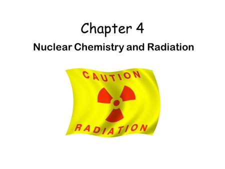 Chapter 4 Nuclear Chemistry and Radiation. What is RADIATION? A form of energy that is emitted from atoms Radiation exists all around you. Several Factors.