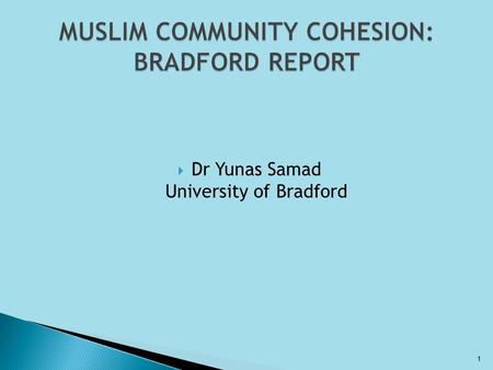  Dr Yunas Samad University of Bradford 1.  From Multiculturalism to Community Cohesion ◦ Brixton Riots ◦ Scarman Report  Multiculturalism ◦ Bradford,