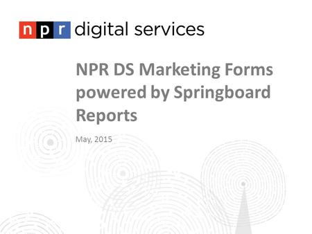 NPR DS Marketing Forms powered by Springboard Reports May, 2015.