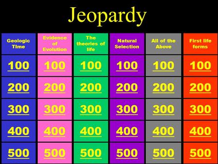 Jeopardy 100 The theories of life 500 300 200 400 100 Evidence of Evolution 500 300 200 400 100 Geologic TIme 500 300 200 400 100 First life forms 500.