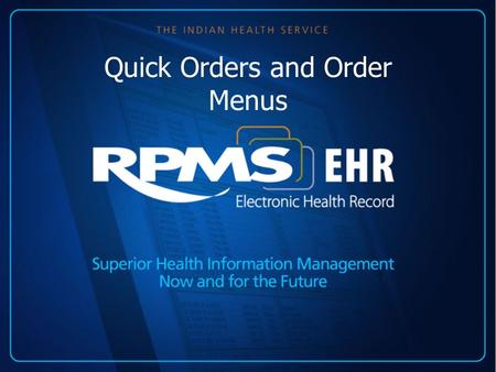 Quick Orders and Order Menus. Orders Package The Orders package in RPMS provides a number of functions including: –Ability for users to enter, process,