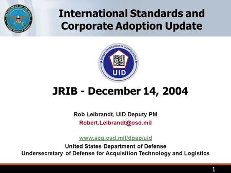 1 Rob Leibrandt, UID Deputy PM  United States Department of Defense Undersecretary of Defense for Acquisition.