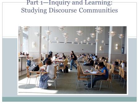 Part 1—Inquiry and Learning: Studying Discourse Communities.