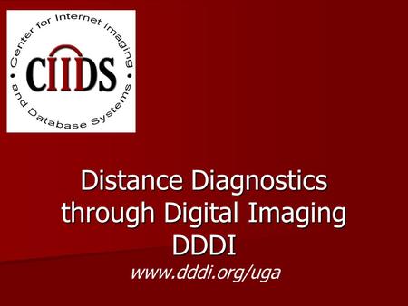 Distance Diagnostics through Digital Imaging DDDI Distance Diagnostics through Digital Imaging DDDI www.dddi.org/uga.
