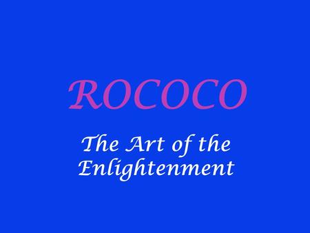 ROCOCO The Art of the Enlightenment. Historical Background 1700s (Reign of Louis XV) Reaction of nobility against classical baroque imposed at Versailles.