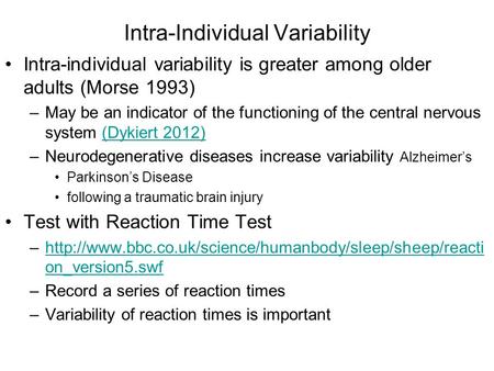 Intra-Individual Variability Intra-individual variability is greater among older adults (Morse 1993) –May be an indicator of the functioning of the central.