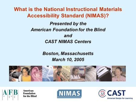 What is the National Instructional Materials Accessibility Standard (NIMAS)? Presented by the American Foundation for the Blind and CAST NIMAS Centers.
