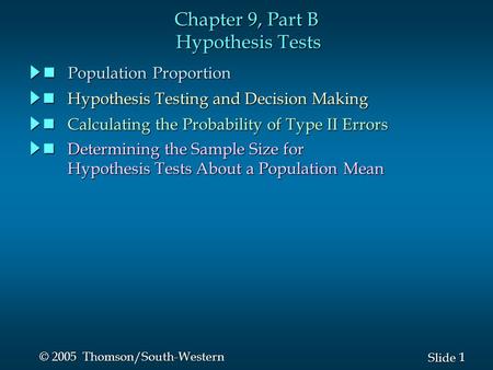 1 1 Slide © 2005 Thomson/South-Western Chapter 9, Part B Hypothesis Tests Population Proportion Population Proportion Hypothesis Testing and Decision Making.
