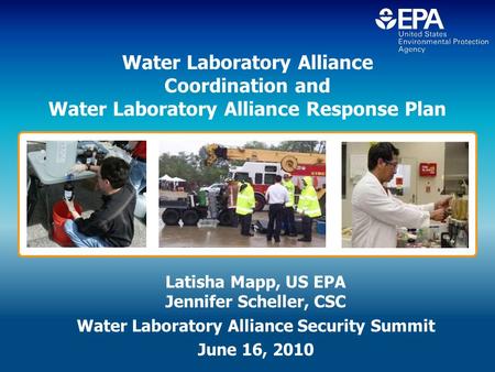 Water Laboratory Alliance Coordination and Water Laboratory Alliance Response Plan Latisha Mapp, US EPA Jennifer Scheller, CSC Water Laboratory Alliance.