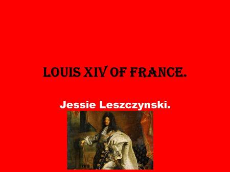 Louis XIV of France. Jessie Leszczynski.. Louis XIV of France.