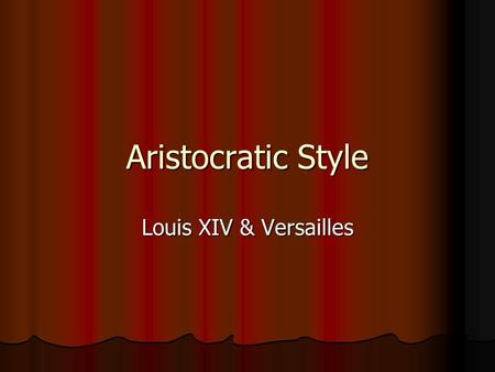 Aristocratic Style Louis XIV & Versailles. Age of Absolutism The theory of absolutism held that a king enjoyed absolute power by divine right. The theory.