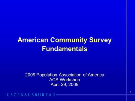 111 American Community Survey Fundamentals 2009 Population Association of America ACS Workshop April 29, 2009.
