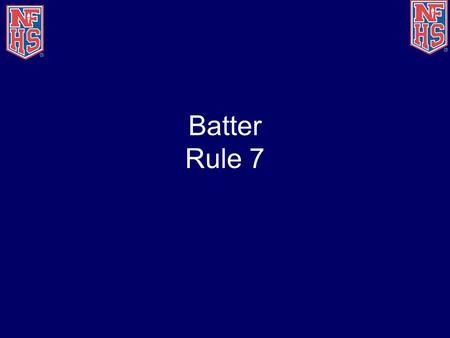 Batter Rule 7. Position and Batting Order 7-1 Covered in Meeting 3.