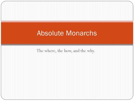 The where, the how, and the why. Absolute Monarchs.