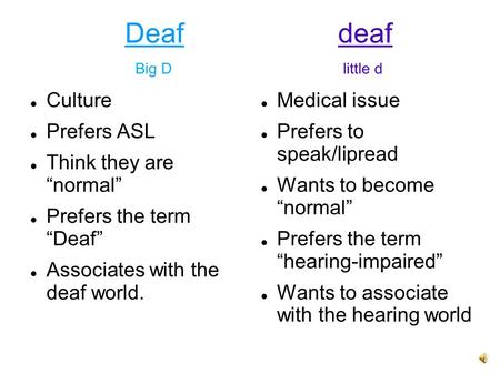 Deaf deaf Big D little d Culture Prefers ASL Think they are “normal”