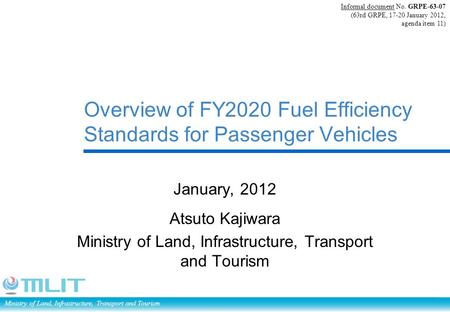 Ministry of Land, Infrastructure, Transport and Tourism Overview of FY2020 Fuel Efficiency Standards for Passenger Vehicles January, 2012 Atsuto Kajiwara.