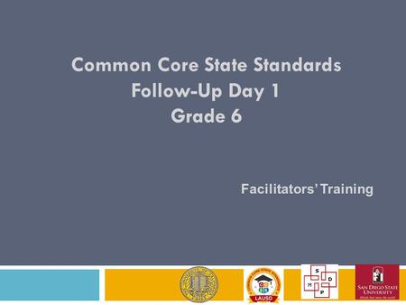 Common Core State Standards Follow-Up Day 1 Grade 6 Facilitators’ Training.