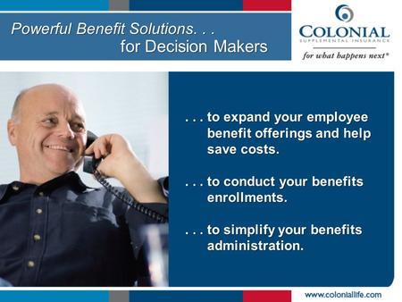 Powerful Benefit Solutions... for Decision Makers... to expand your employee benefit offerings and help save costs.... to conduct your benefits enrollments....